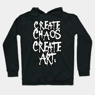 Create Chaos, Create Art - art quotes Hoodie